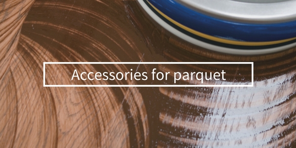 Accessories for parquet